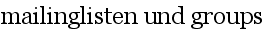 mailinglisten und groups