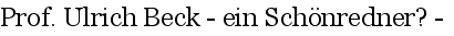 
Prof. Ulrich Beck - ein Sch�nredner? -
