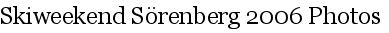 Skiweekend S�renberg 2006 Photos